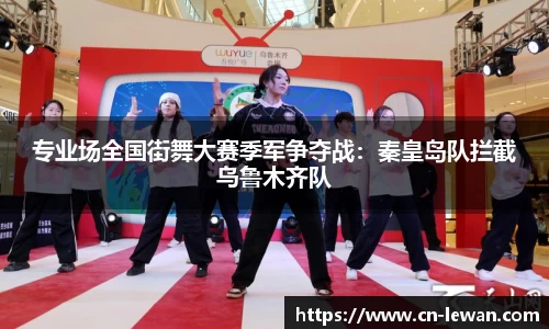专业场全国街舞大赛季军争夺战：秦皇岛队拦截乌鲁木齐队