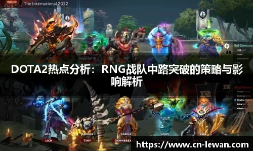 DOTA2热点分析：RNG战队中路突破的策略与影响解析